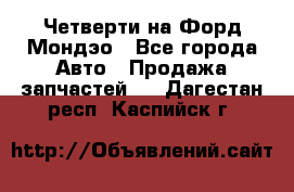 Четверти на Форд Мондэо - Все города Авто » Продажа запчастей   . Дагестан респ.,Каспийск г.